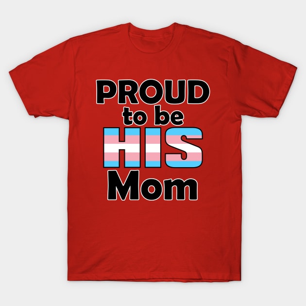 Proud to be HIS Mom (Trans Pride) T-Shirt by DraconicVerses